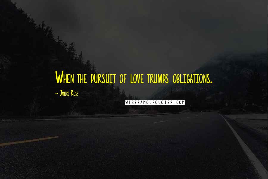 Janice Ross Quotes: When the pursuit of love trumps obligations.