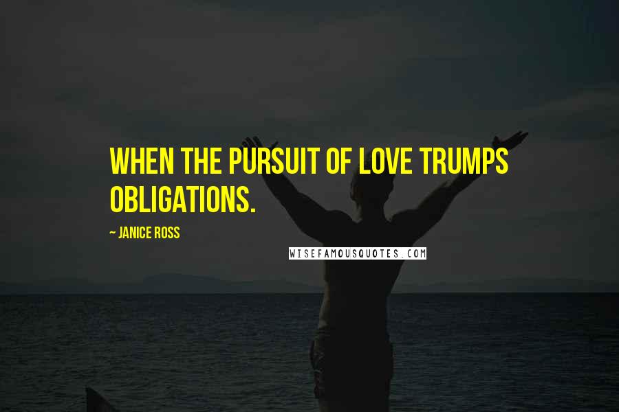 Janice Ross Quotes: When the pursuit of love trumps obligations.
