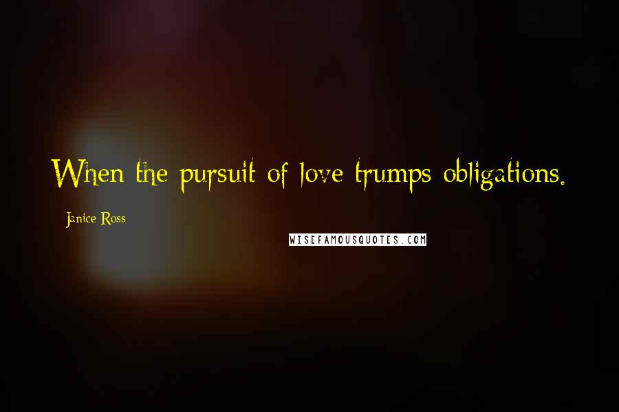 Janice Ross Quotes: When the pursuit of love trumps obligations.