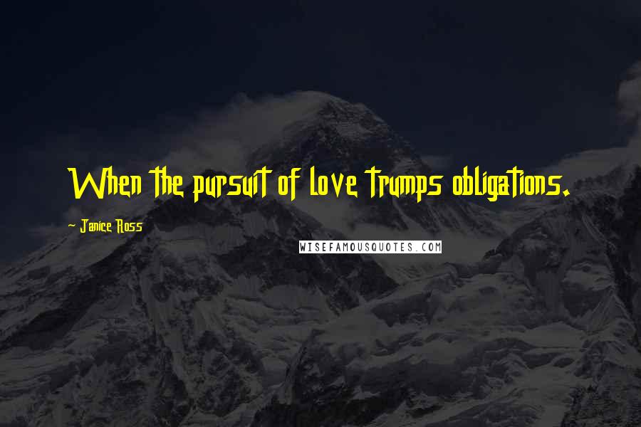 Janice Ross Quotes: When the pursuit of love trumps obligations.