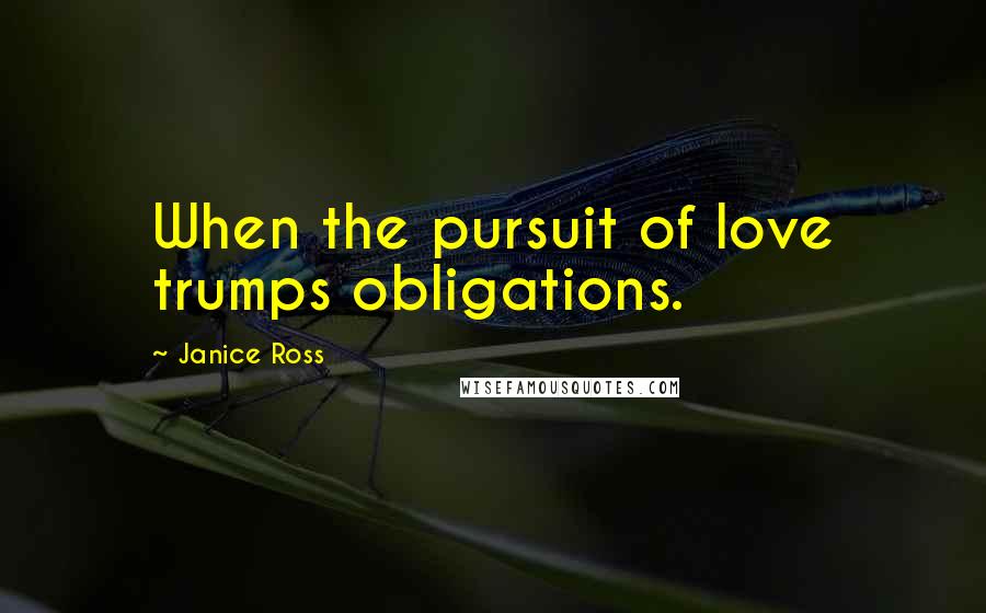 Janice Ross Quotes: When the pursuit of love trumps obligations.