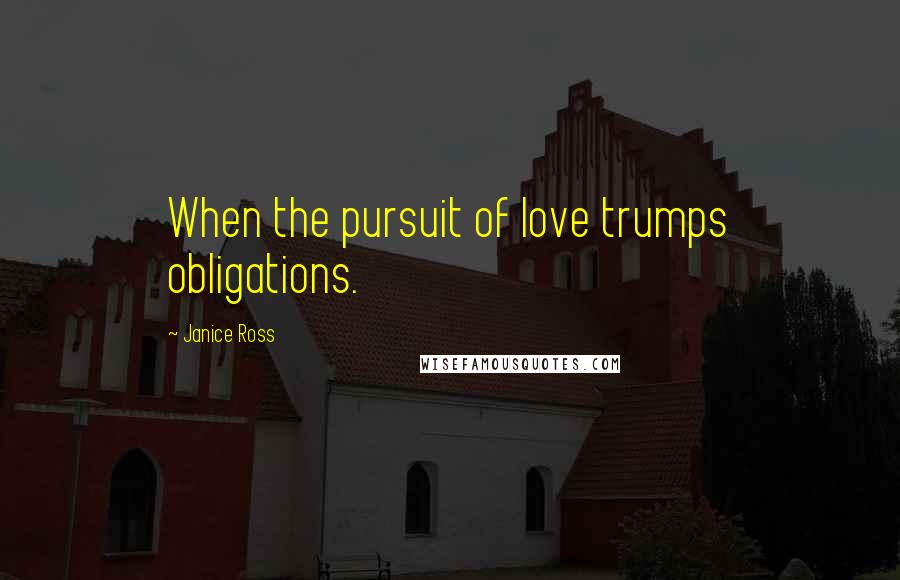 Janice Ross Quotes: When the pursuit of love trumps obligations.