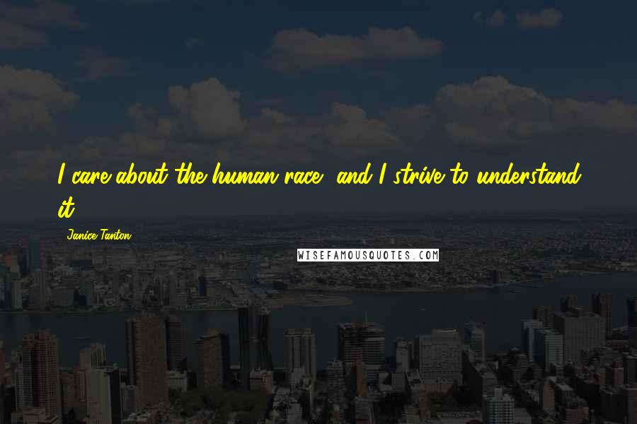 Janice Tanton Quotes: I care about the human race, and I strive to understand it.