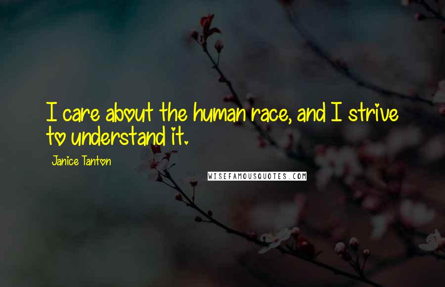 Janice Tanton Quotes: I care about the human race, and I strive to understand it.