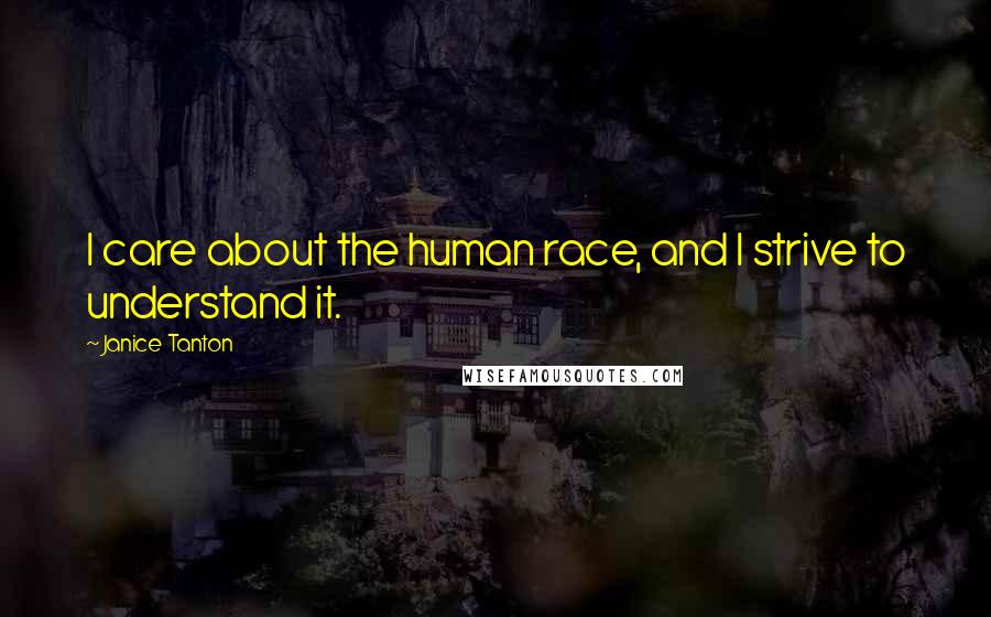 Janice Tanton Quotes: I care about the human race, and I strive to understand it.