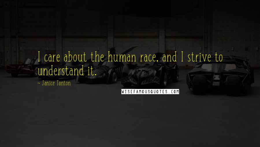 Janice Tanton Quotes: I care about the human race, and I strive to understand it.