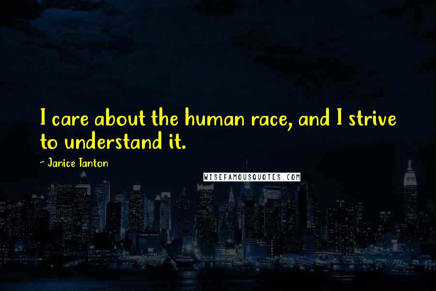 Janice Tanton Quotes: I care about the human race, and I strive to understand it.