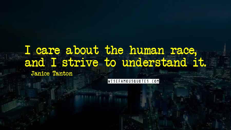 Janice Tanton Quotes: I care about the human race, and I strive to understand it.