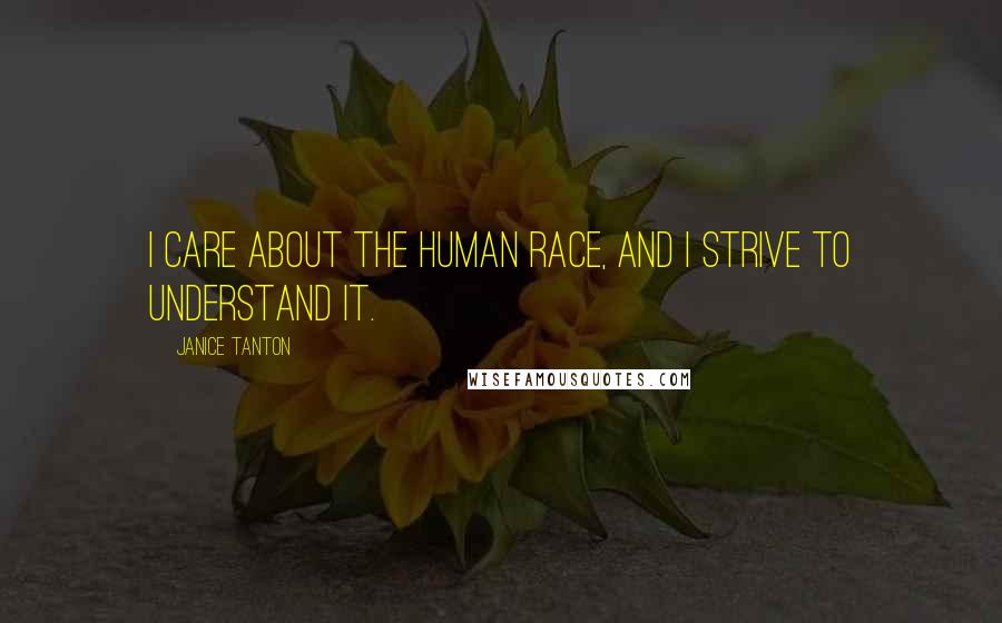 Janice Tanton Quotes: I care about the human race, and I strive to understand it.