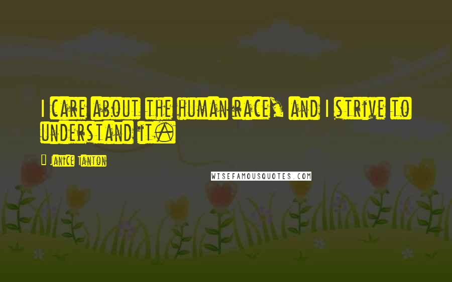 Janice Tanton Quotes: I care about the human race, and I strive to understand it.