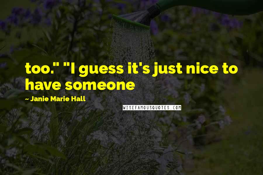 Janie Marie Hall Quotes: too." "I guess it's just nice to have someone