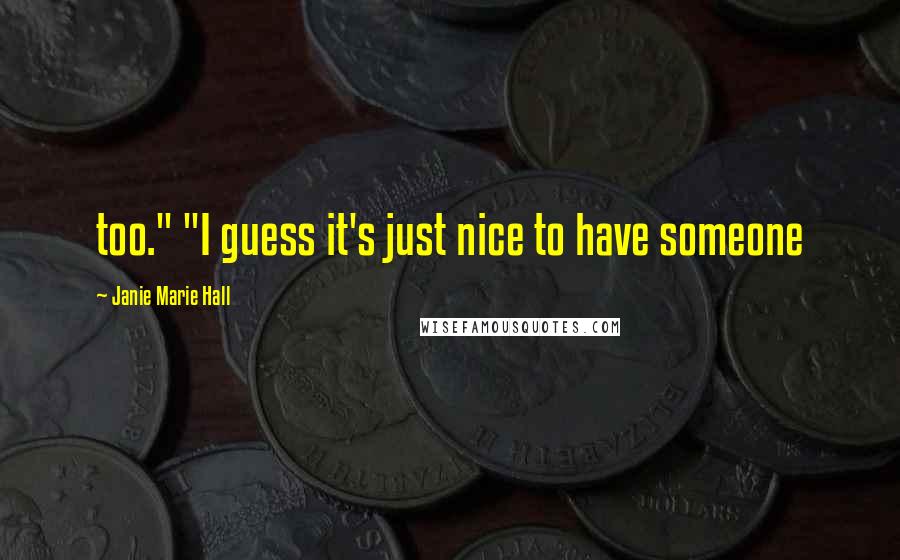 Janie Marie Hall Quotes: too." "I guess it's just nice to have someone
