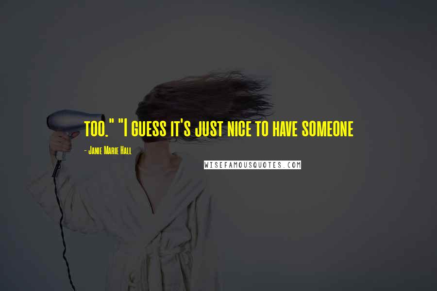 Janie Marie Hall Quotes: too." "I guess it's just nice to have someone