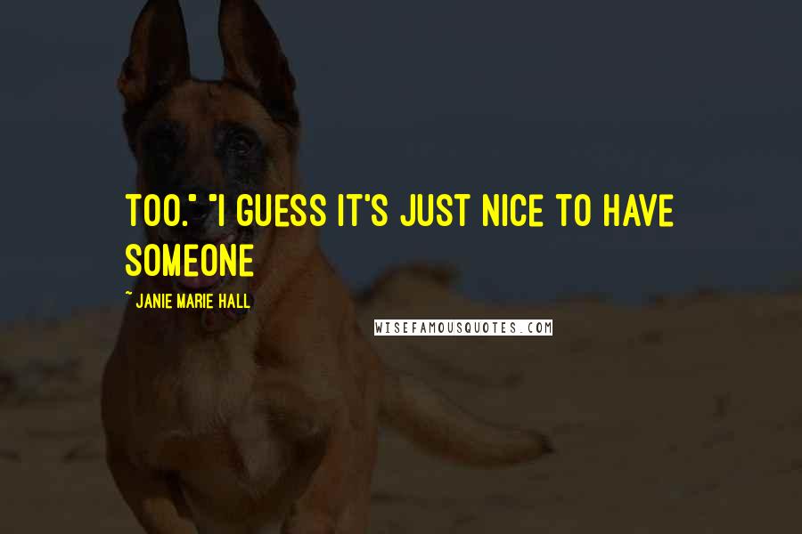 Janie Marie Hall Quotes: too." "I guess it's just nice to have someone