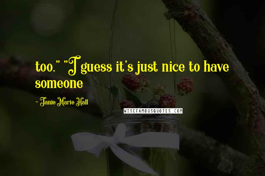 Janie Marie Hall Quotes: too." "I guess it's just nice to have someone