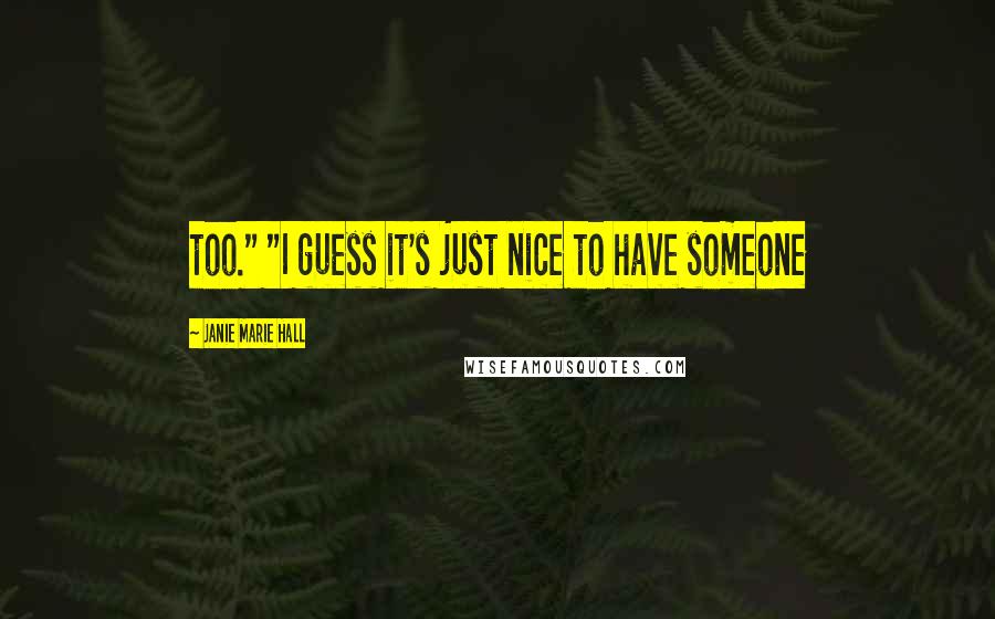 Janie Marie Hall Quotes: too." "I guess it's just nice to have someone