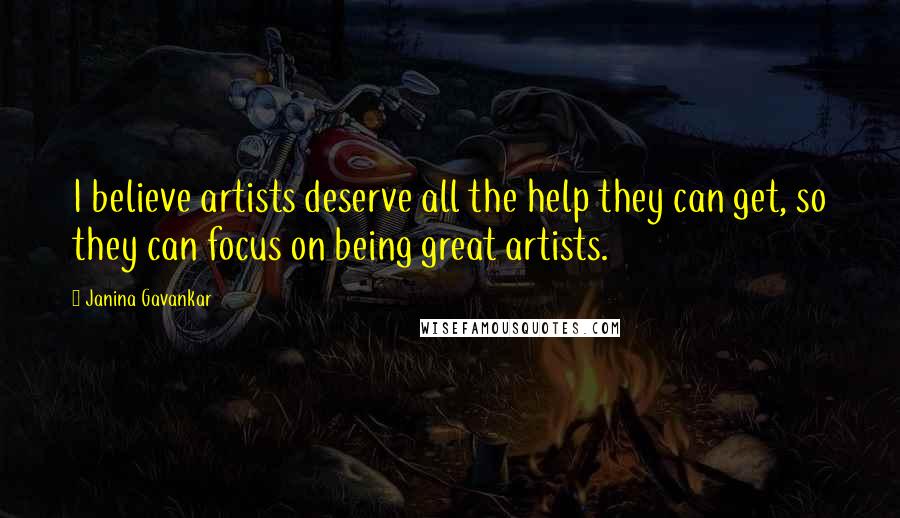 Janina Gavankar Quotes: I believe artists deserve all the help they can get, so they can focus on being great artists.