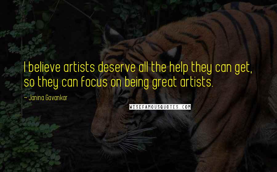 Janina Gavankar Quotes: I believe artists deserve all the help they can get, so they can focus on being great artists.