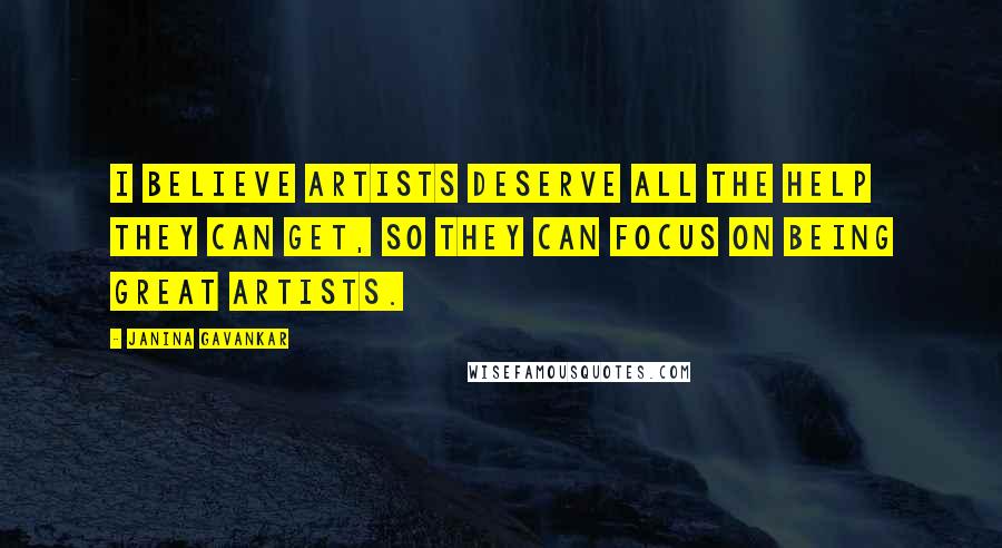 Janina Gavankar Quotes: I believe artists deserve all the help they can get, so they can focus on being great artists.