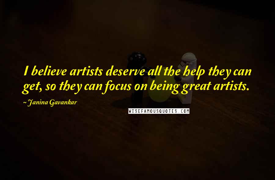 Janina Gavankar Quotes: I believe artists deserve all the help they can get, so they can focus on being great artists.