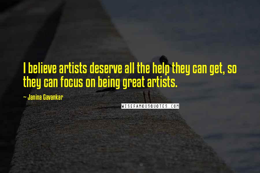 Janina Gavankar Quotes: I believe artists deserve all the help they can get, so they can focus on being great artists.