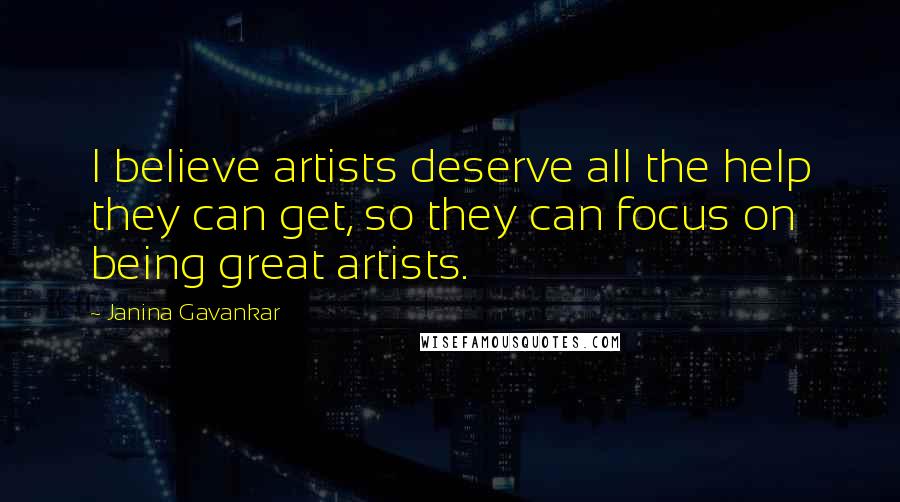 Janina Gavankar Quotes: I believe artists deserve all the help they can get, so they can focus on being great artists.