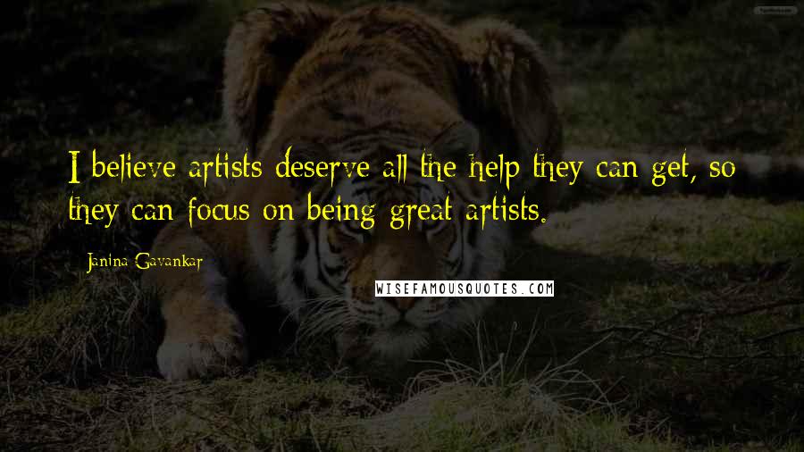 Janina Gavankar Quotes: I believe artists deserve all the help they can get, so they can focus on being great artists.