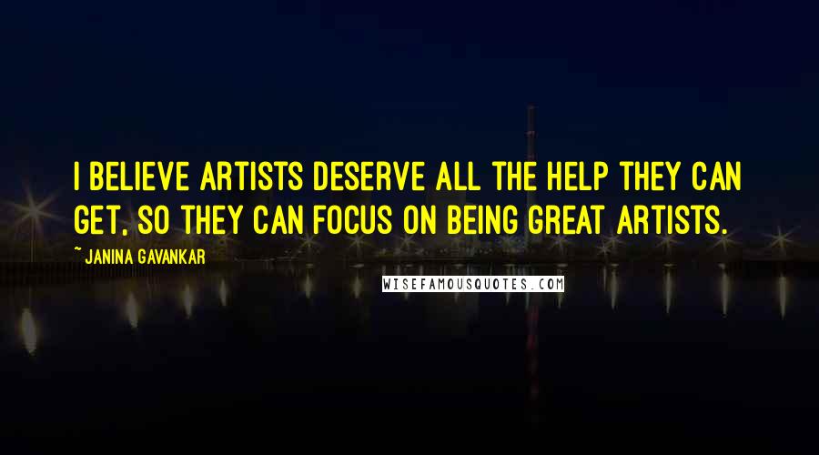 Janina Gavankar Quotes: I believe artists deserve all the help they can get, so they can focus on being great artists.