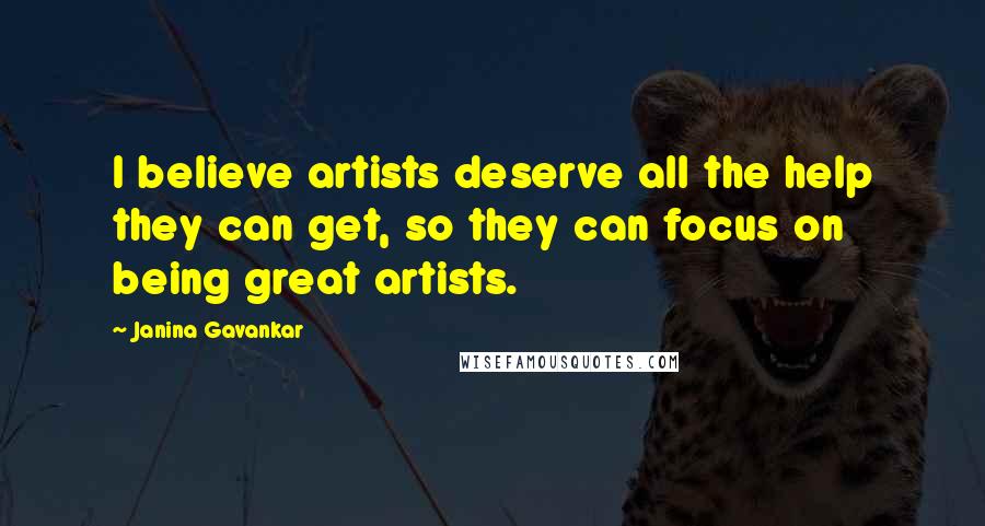 Janina Gavankar Quotes: I believe artists deserve all the help they can get, so they can focus on being great artists.