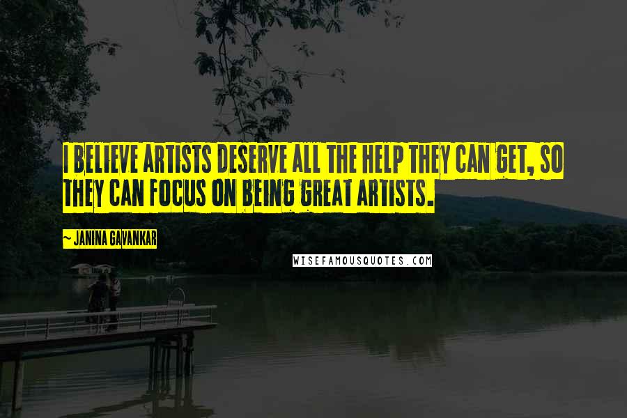 Janina Gavankar Quotes: I believe artists deserve all the help they can get, so they can focus on being great artists.