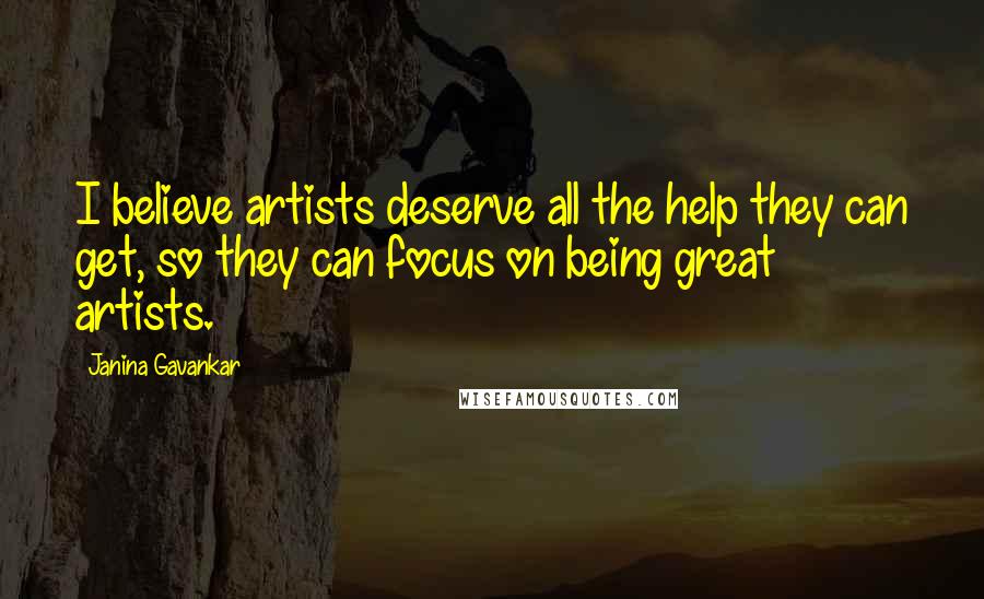 Janina Gavankar Quotes: I believe artists deserve all the help they can get, so they can focus on being great artists.