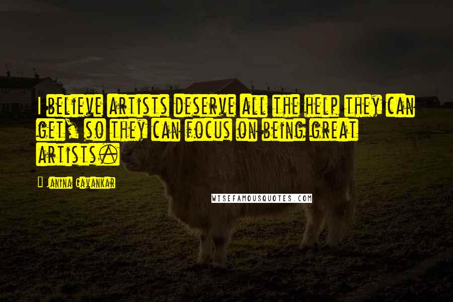 Janina Gavankar Quotes: I believe artists deserve all the help they can get, so they can focus on being great artists.