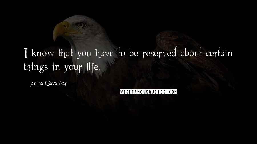 Janina Gavankar Quotes: I know that you have to be reserved about certain things in your life.