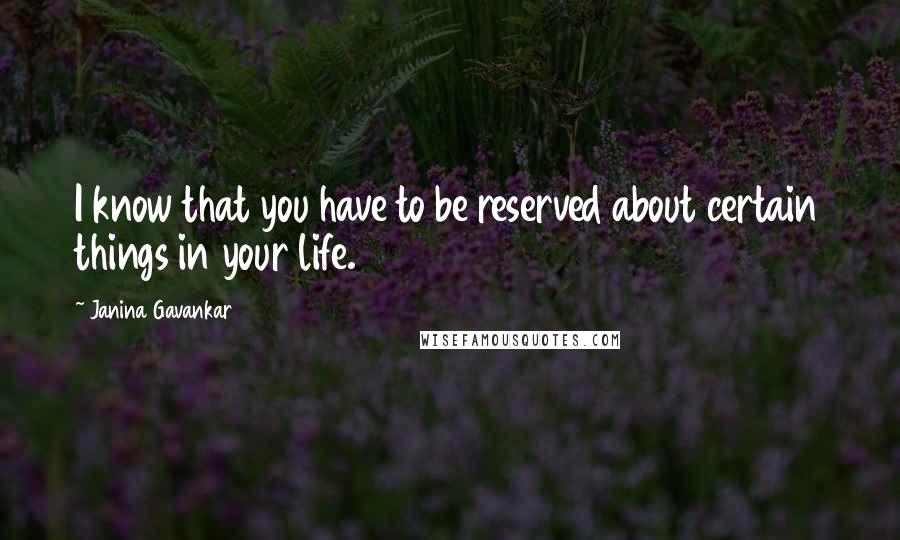 Janina Gavankar Quotes: I know that you have to be reserved about certain things in your life.