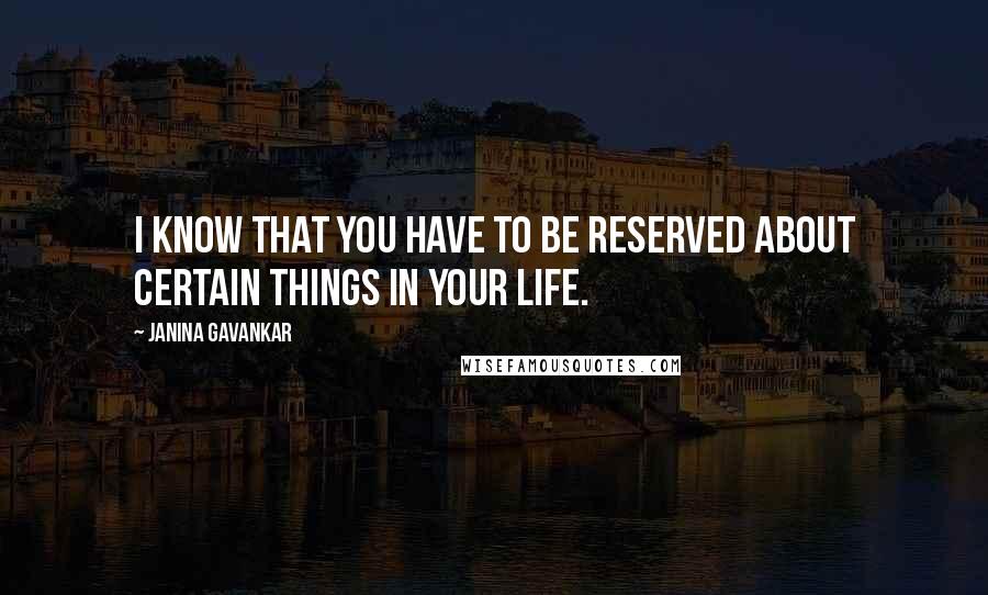 Janina Gavankar Quotes: I know that you have to be reserved about certain things in your life.