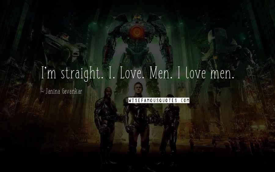 Janina Gavankar Quotes: I'm straight. I. Love. Men. I love men.