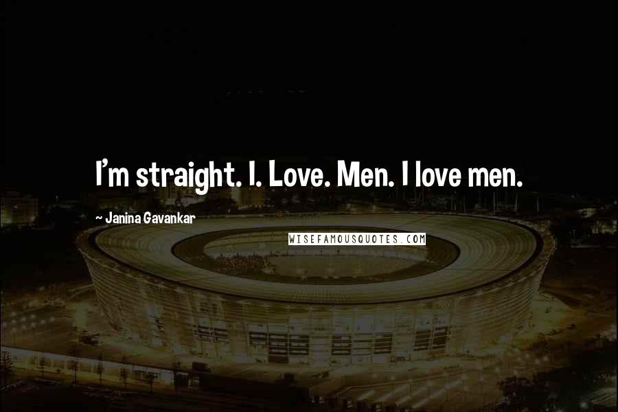 Janina Gavankar Quotes: I'm straight. I. Love. Men. I love men.