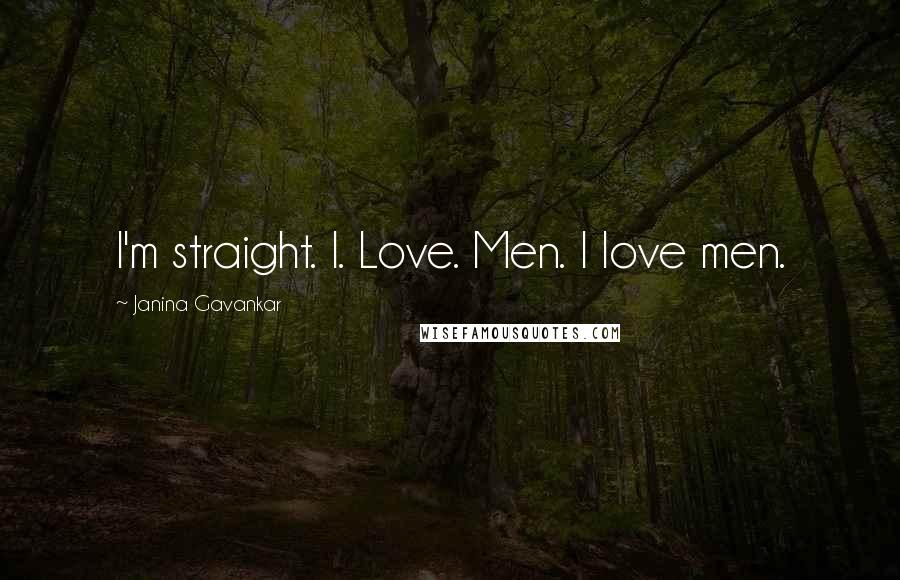 Janina Gavankar Quotes: I'm straight. I. Love. Men. I love men.