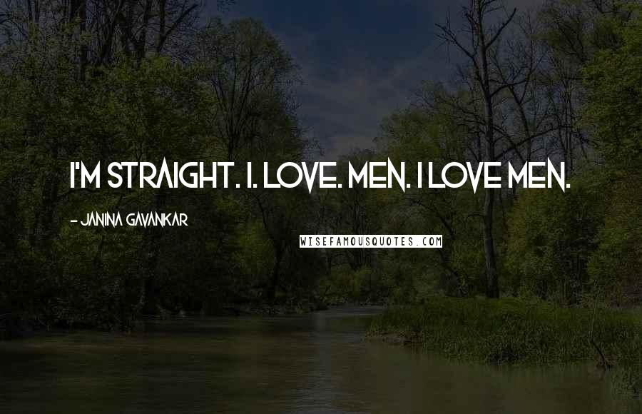 Janina Gavankar Quotes: I'm straight. I. Love. Men. I love men.