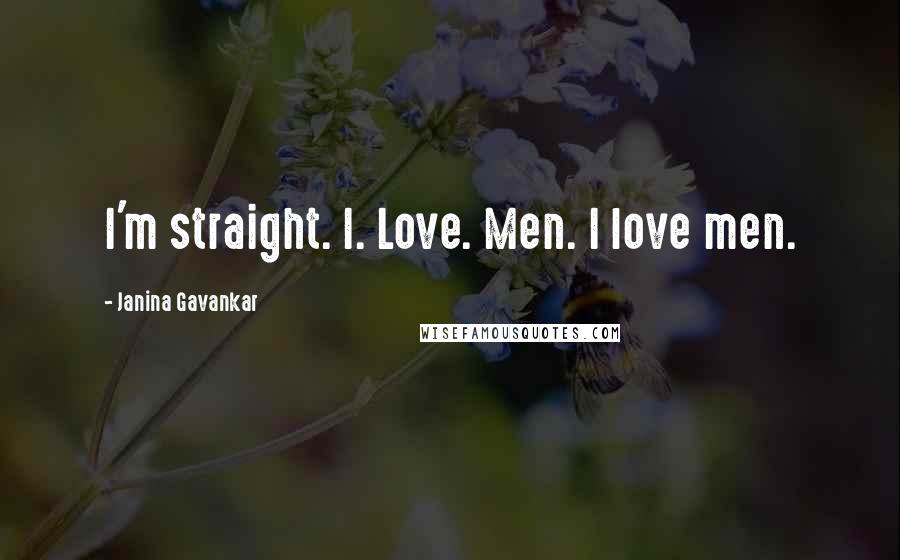 Janina Gavankar Quotes: I'm straight. I. Love. Men. I love men.