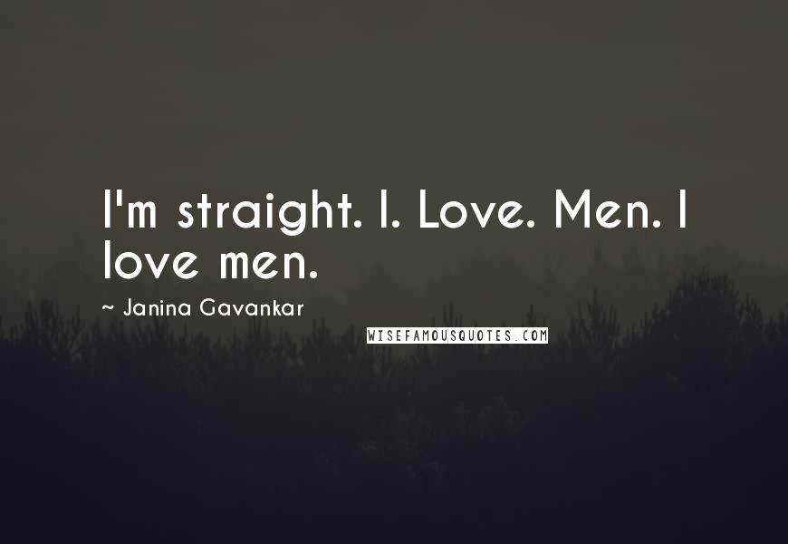 Janina Gavankar Quotes: I'm straight. I. Love. Men. I love men.