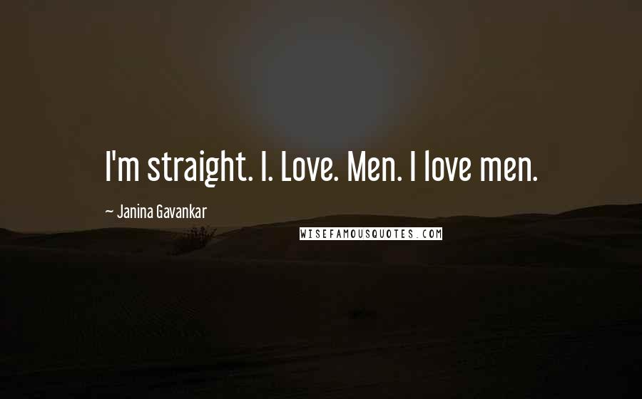 Janina Gavankar Quotes: I'm straight. I. Love. Men. I love men.
