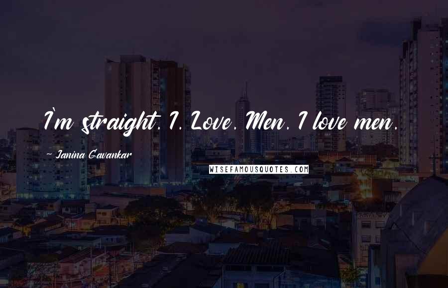 Janina Gavankar Quotes: I'm straight. I. Love. Men. I love men.