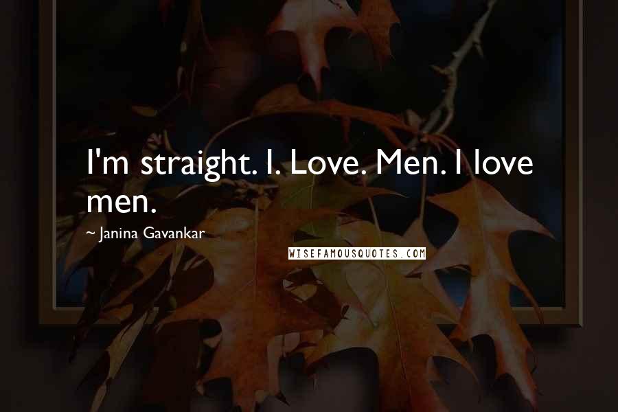 Janina Gavankar Quotes: I'm straight. I. Love. Men. I love men.