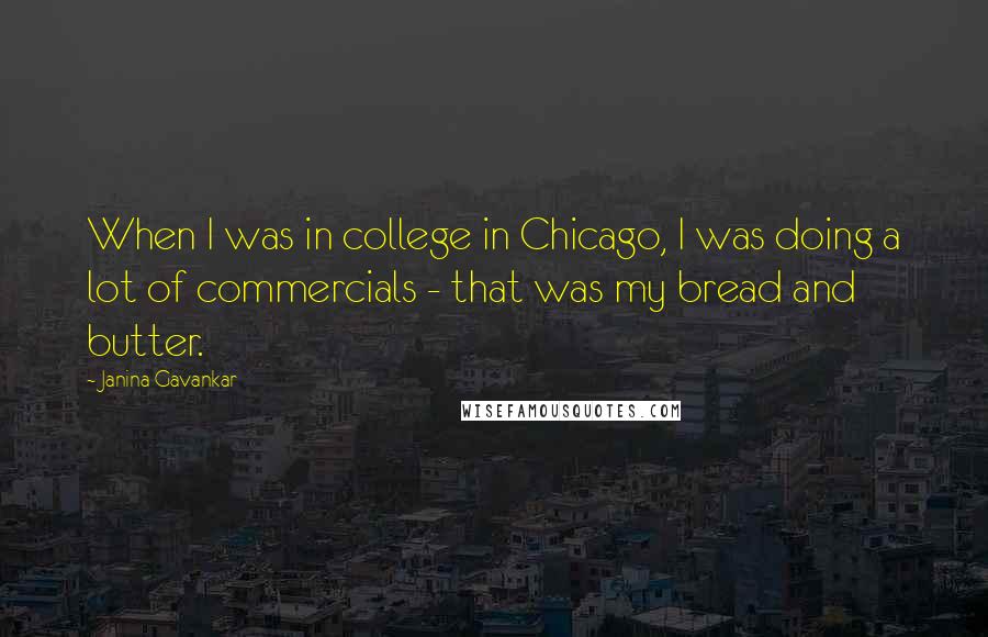 Janina Gavankar Quotes: When I was in college in Chicago, I was doing a lot of commercials - that was my bread and butter.