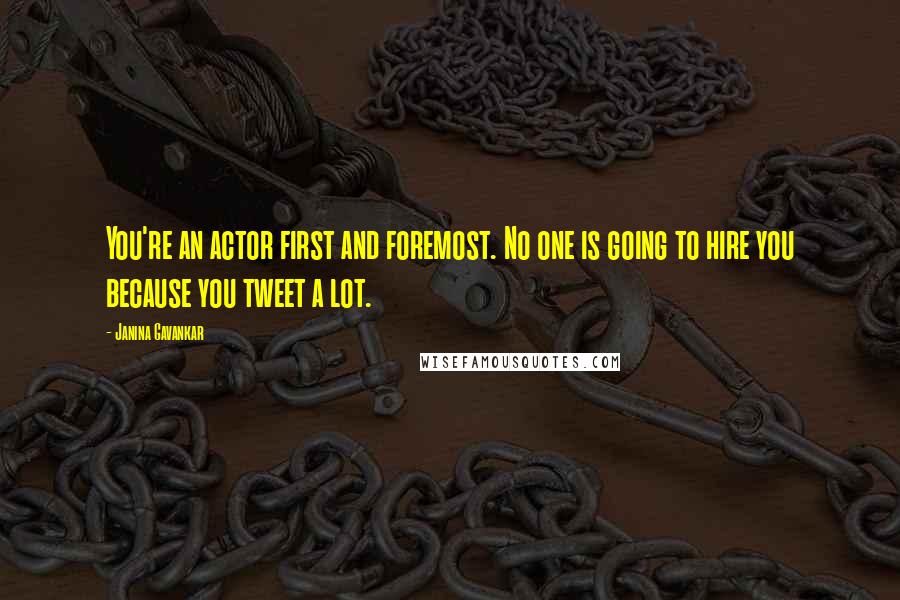 Janina Gavankar Quotes: You're an actor first and foremost. No one is going to hire you because you tweet a lot.