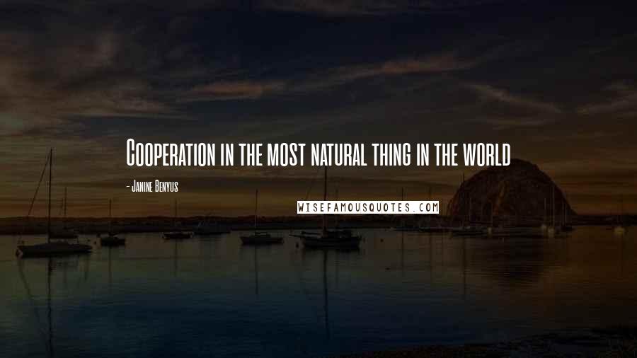 Janine Benyus Quotes: Cooperation in the most natural thing in the world