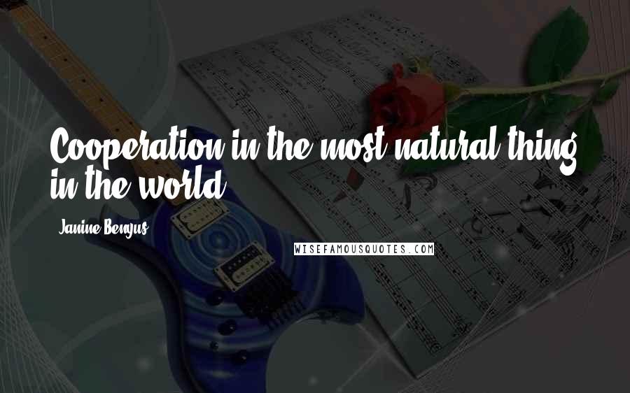 Janine Benyus Quotes: Cooperation in the most natural thing in the world