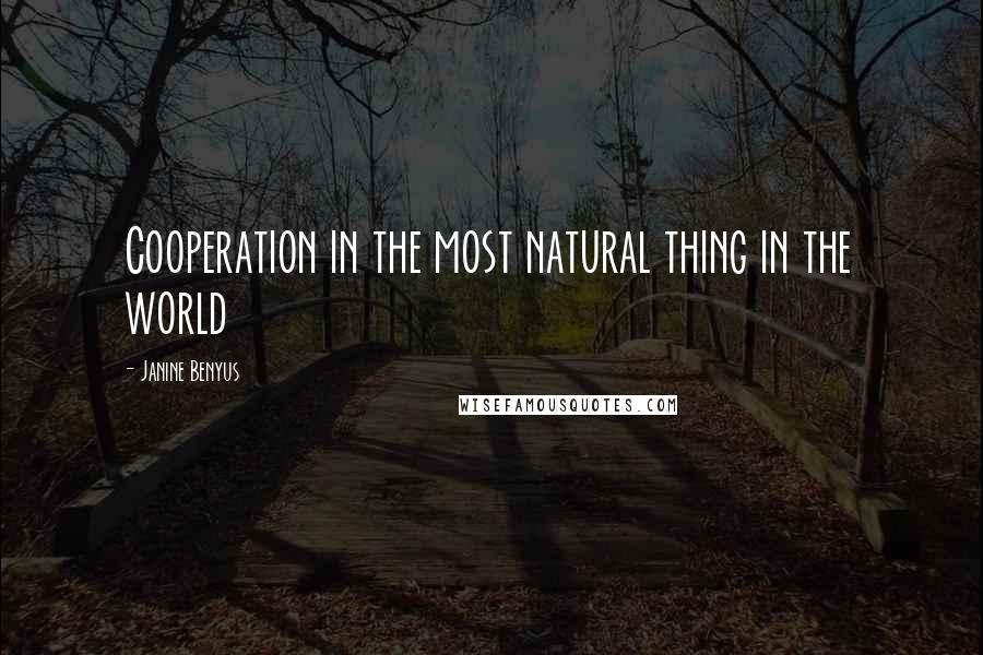 Janine Benyus Quotes: Cooperation in the most natural thing in the world