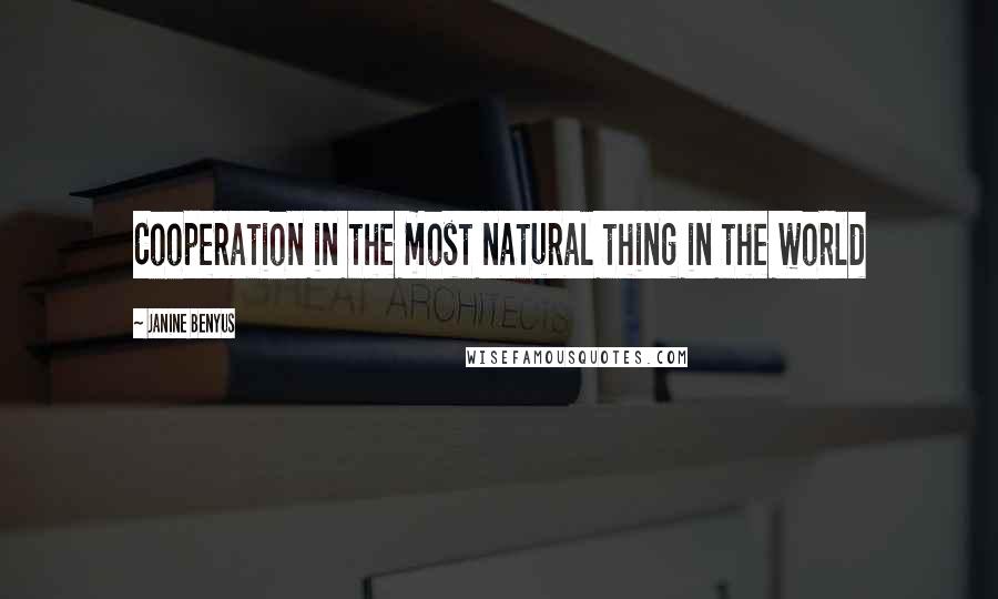 Janine Benyus Quotes: Cooperation in the most natural thing in the world